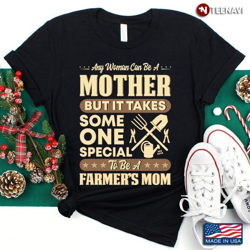 Any Woman Can Be A Mother But It Takes Some One Special To Be A Farmer's MomShirt