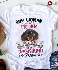 Any Woman Can Be A Mother But It Takes Someone Special To Be A Dachshund MomShirt