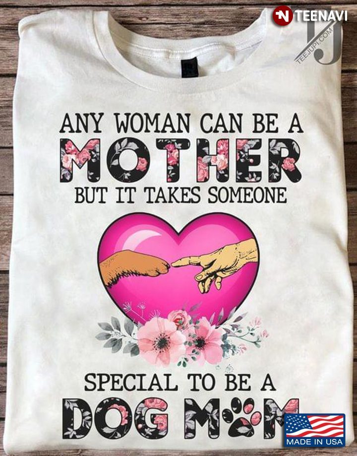 Any Woman Can Be A Mother But It Takes Someone Special To Be A Dog Mom Floral DesignShirt