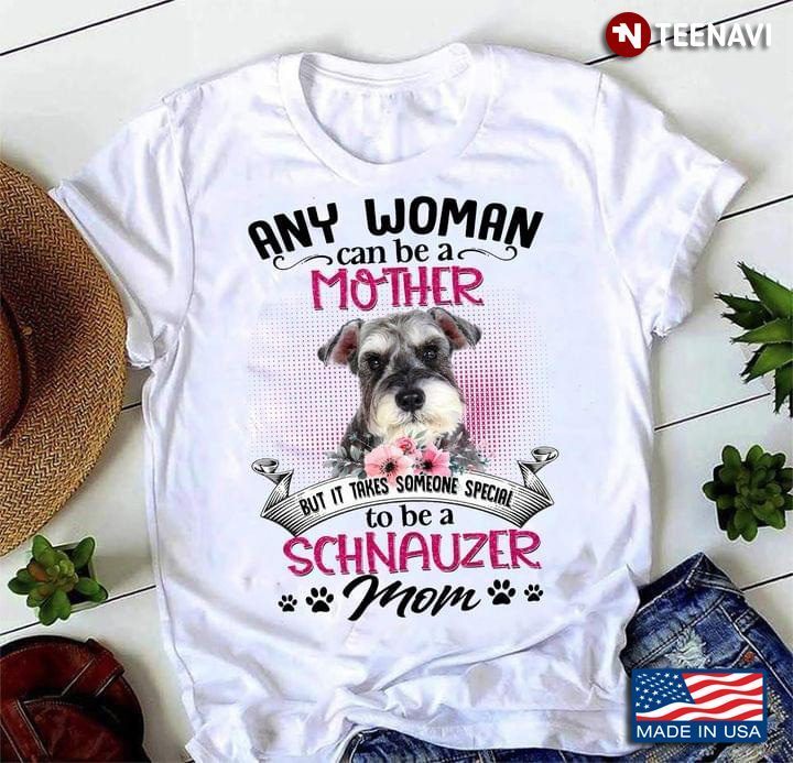 Any Woman Can Be A Mother But It Takes Someone Special To Be A Schnauzer MomShirt