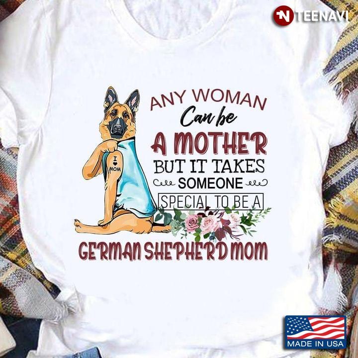 Any Women Can Be A Mother But It Takes Someone Special To Be A German Shepherd Mom l for Dog LoverShirt