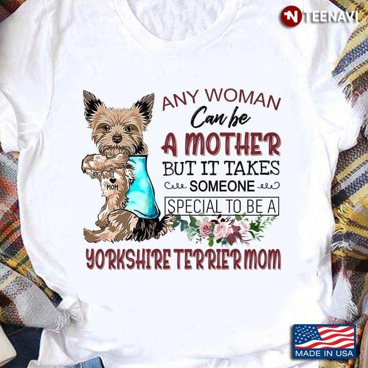 Any Women Can Be A Mother But It Takes Someone Special To Be A Yorkshire Terrier Mom Dog LoverShirt