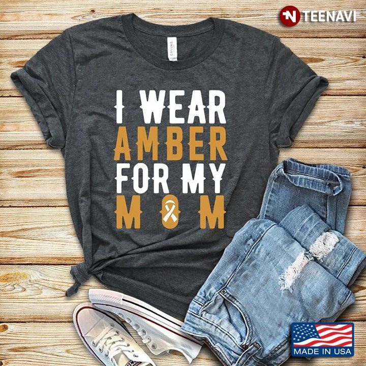 Appendix Cancer Awareness I Wear Amber For My MomShirt