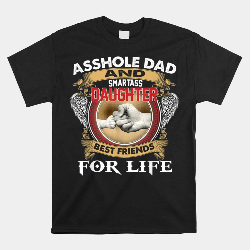 Asshole Dad And Smartass Daughter Best Friend For Life Daddy Shirt