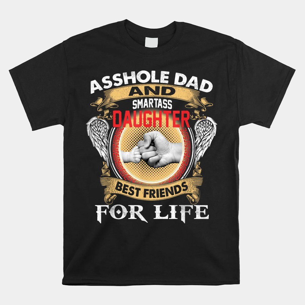 Asshole Dad And Smartass Daughter Best Friends For Life Shirt