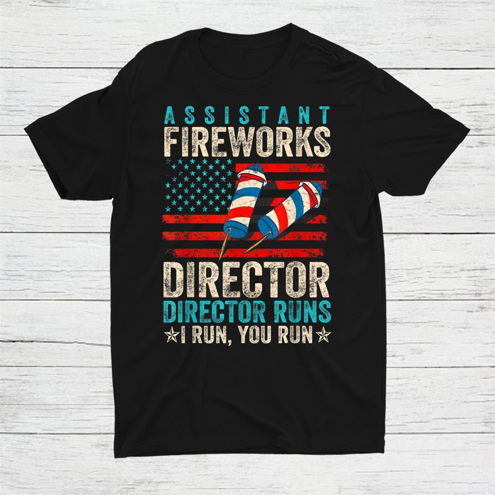 Assistant Fireworks Director If I Run You Run 4th Of July Shirt