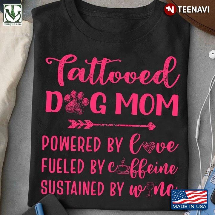 atooed Dog Mom Powered By Love Fueled By Coffeine Sustained By WineShirt