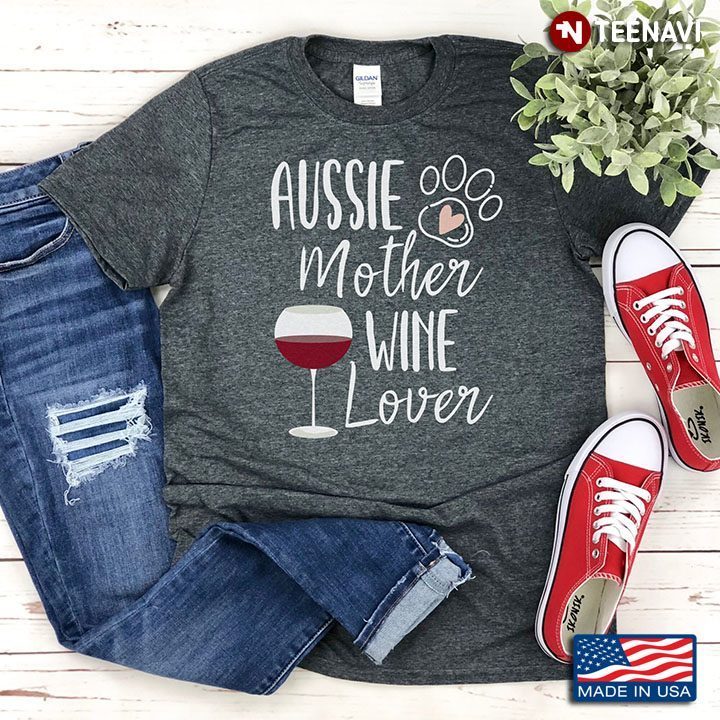 Ausie Mother Wine Lover for Dog and Wine LoverShirt