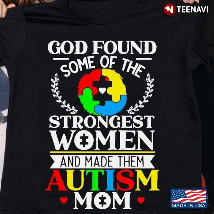 Autism Awareness God Found Some Of The Strongest Women And Made Them Autism MomShirt