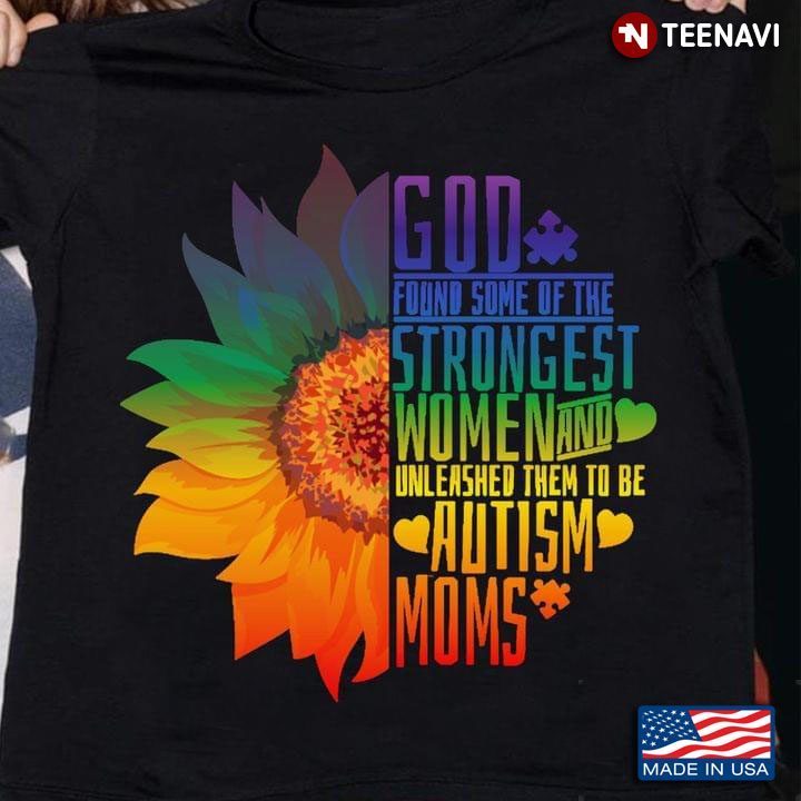 Autism Awareness God Found Some Of The Strongest Women And Unleashed Them To Be Autism MomsShirt