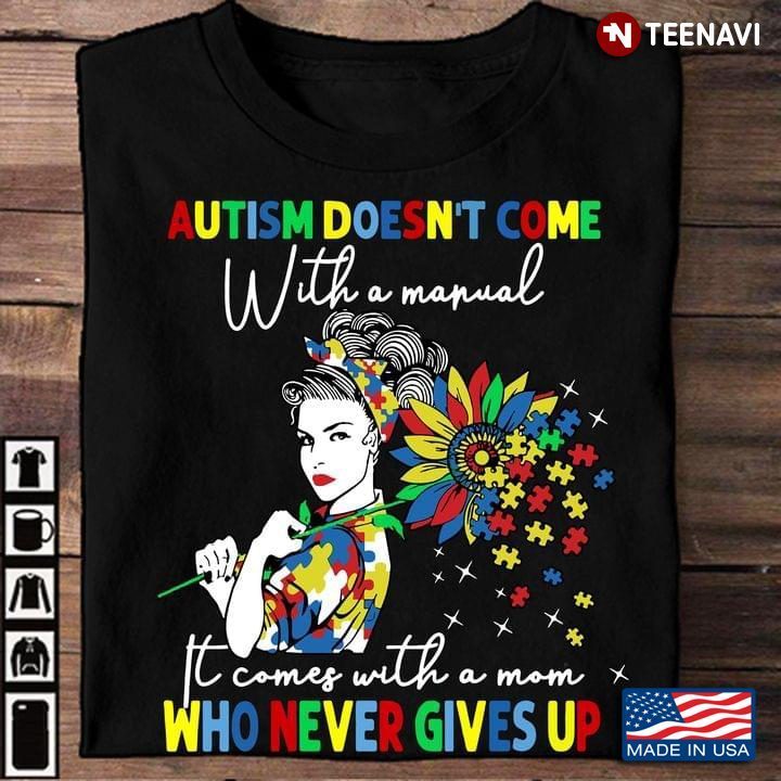 Autism Awareness Sunflower Autism Doesn't Come With A Manual It Comes With A Mom Who Never Gives UpShirt