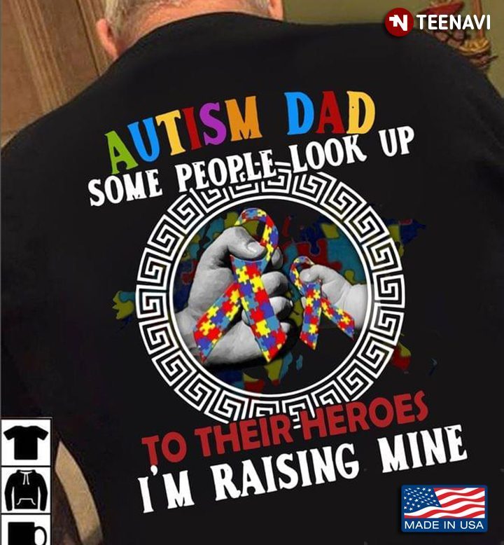 Autism Dad Shirt, Autism Dad Some People Look Up To Their HeroesShirt