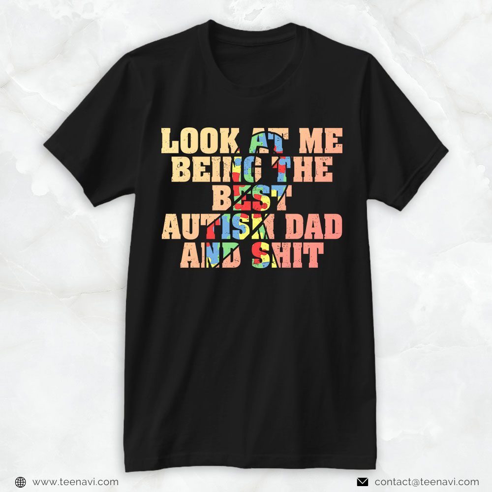 Autism Dad Shirt, Look At Me Being The Best Autism Dad And ShitShirt
