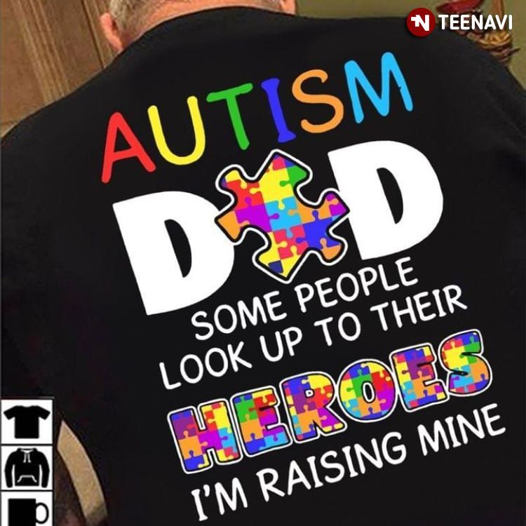 Autism Dad Some People Look Up To Their Heroes I'm Raising MineShirt