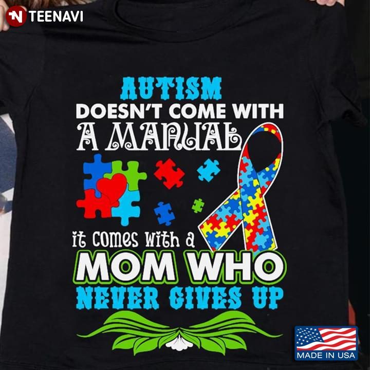 Autism Doesn't Come With A Manual It Comes With A Mom Who Never Gives Up New StyleShirt