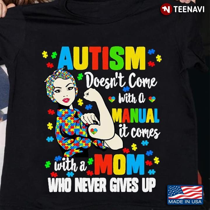 Autism Doesn't Come With A Manual It Comes With A Mom Who Never Gives Up Strong WomanShirt