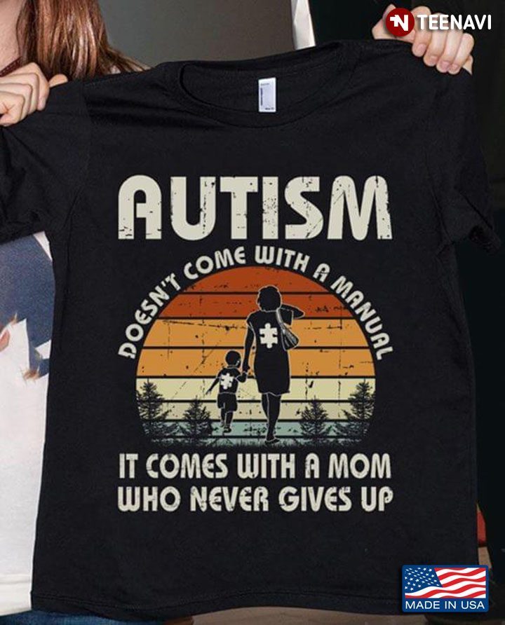 Autism Doesn't Come With A Manual It Comes With A Mom Who Never Gives Up VintageShirt