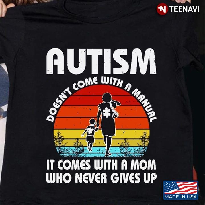 Autism Doesn't Come With A Manual It Comes With A Mom Who Never Gives Up VintageShirt
