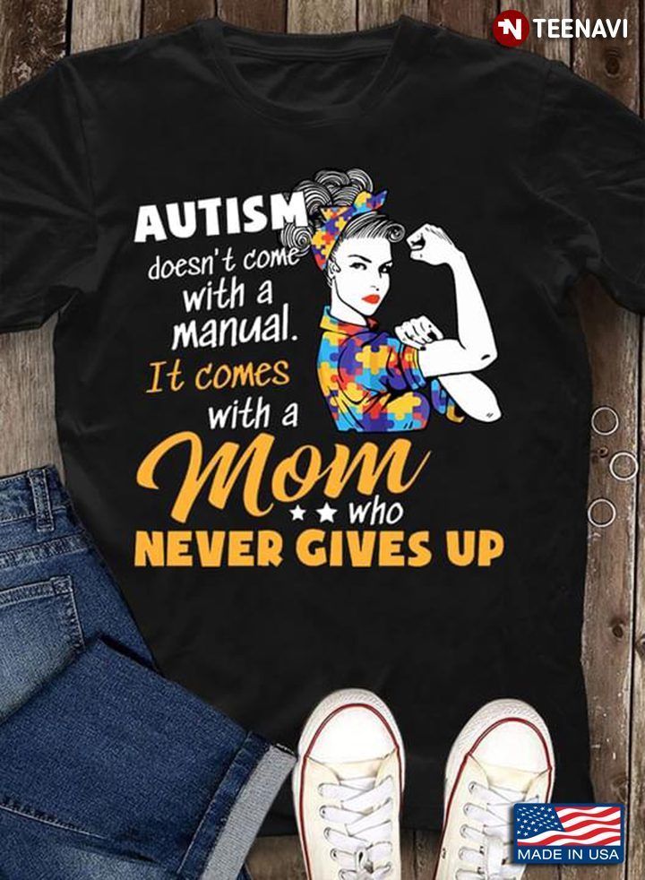 Autism Doesn’t Come With A Manual It Comes With A Mom And Never Gives UpShirt