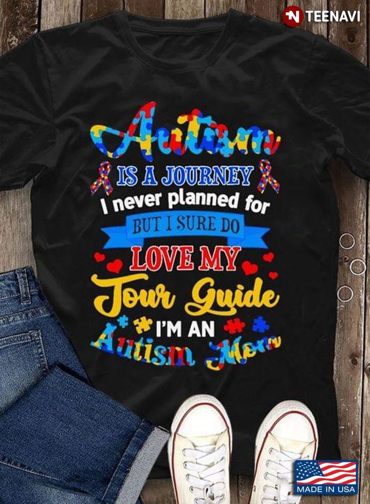 Autism Is A Journey I Never Planned For But I Sure Do Love My Tour Guide I'm An Autism MomShirt