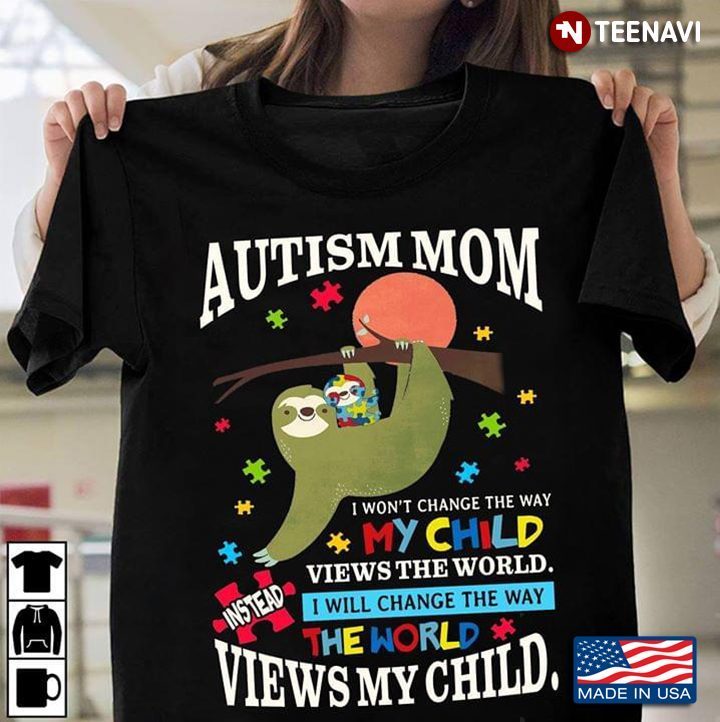 Autism Mom I Won't Change My Way My Child Views The World Instead I Will Change The Way The World WiShirt