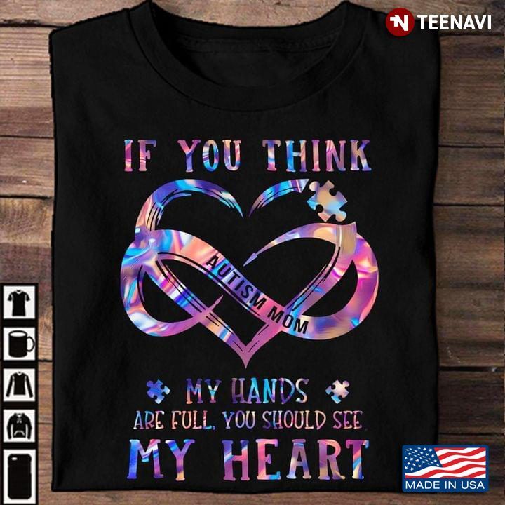 Autism Mom If You Think My Hands Are Full You Should See My HeartShirt