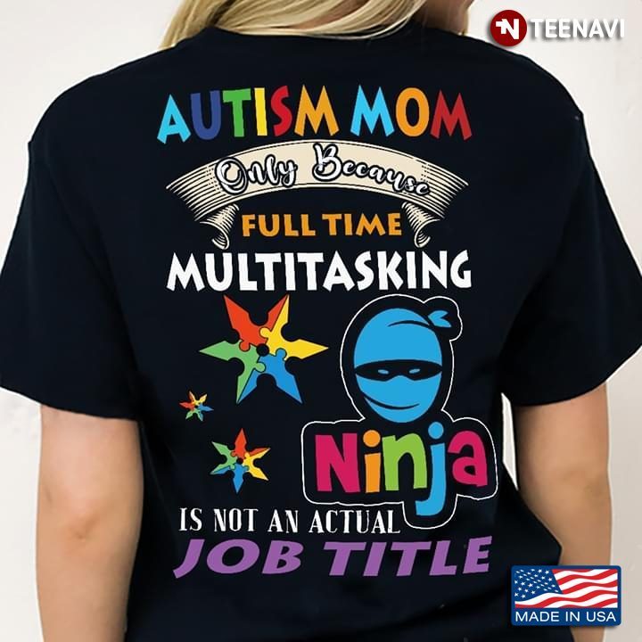Autism Mom Only Because Full Time Multitasking Ninja Is Not An Actual Job TitleShirt