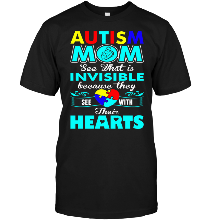 Autism Mom See What Is Invisible Because They See With Their HeartsShirt