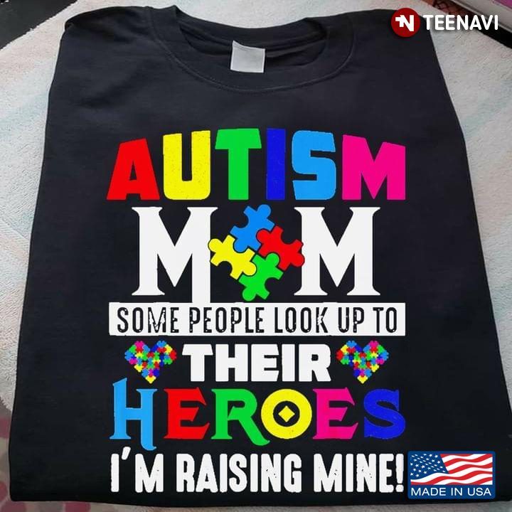 Autism Mom Some People Look Up To Their Heroes I'm Raising Mine Autism AwarenessShirt