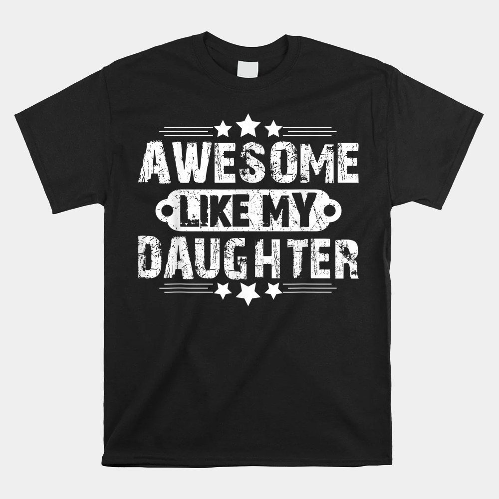 Awesome Like My Daughter Funny Father's Day Gift Dad Joke Shirt