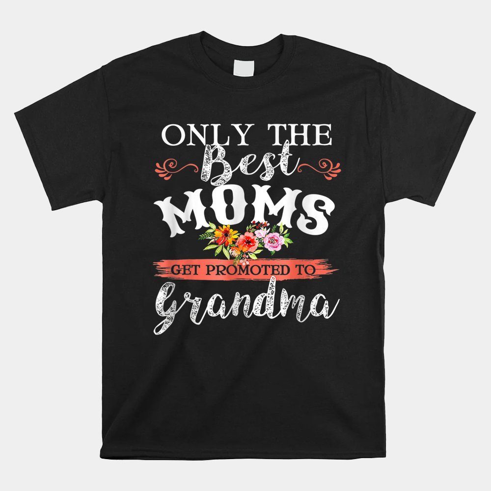 Awesome Only The Best Moms Get Promoted To Grandma Shirt