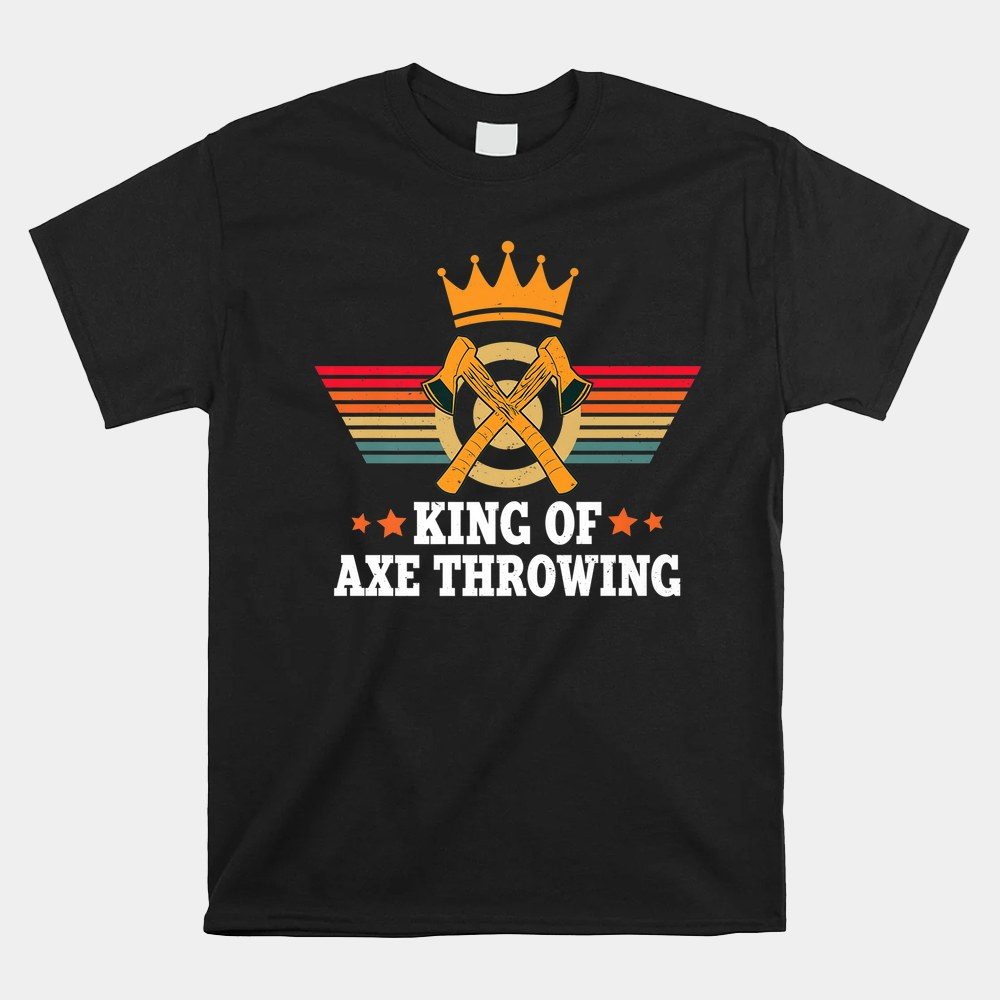 Axe Thrower King Of Axe Throwing Hatchet Axe Throwing Shirt