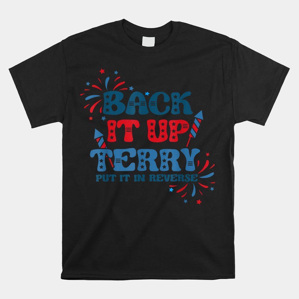Back It Up Terry Put It In Reverse 4th Of July Fireworks Shirt