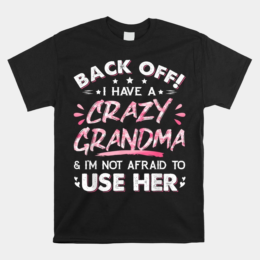 Back Off I Have A Crazy Grandma Amp I'm Not Afraid To Use Her Shirt