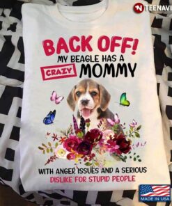 Back Off My Beagle Has A Crazy Mommy with Anger Issues Adorable Floral Design for Dog LoverShirt