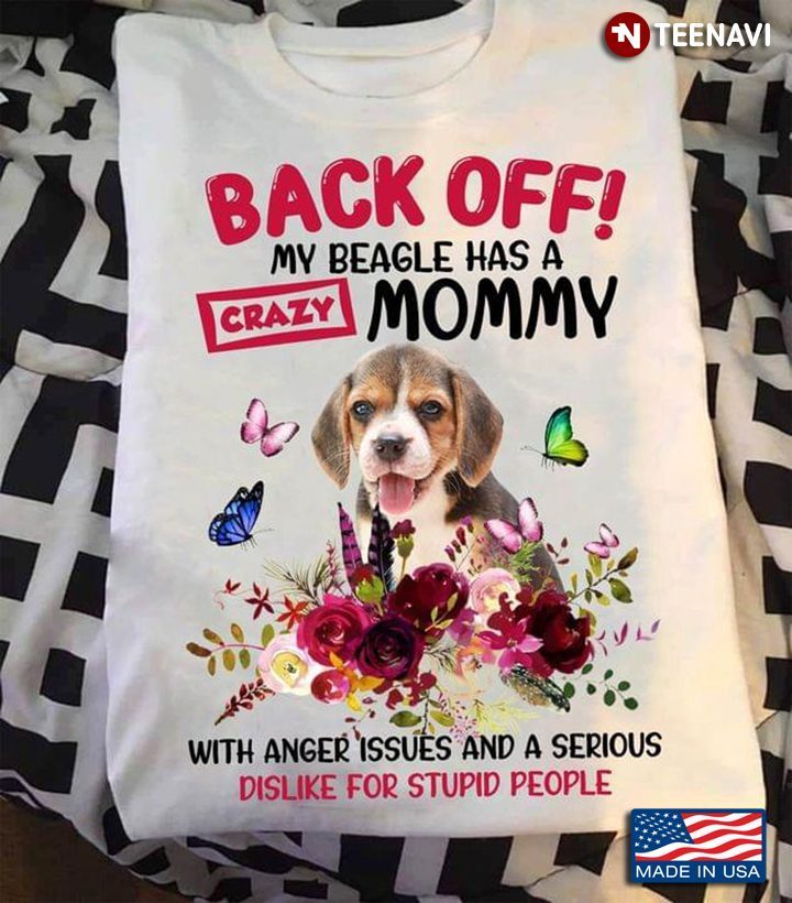 Back Off My Beagle Has A Crazy Mommy with Anger Issues Adorable Floral Design for Dog LoverShirt