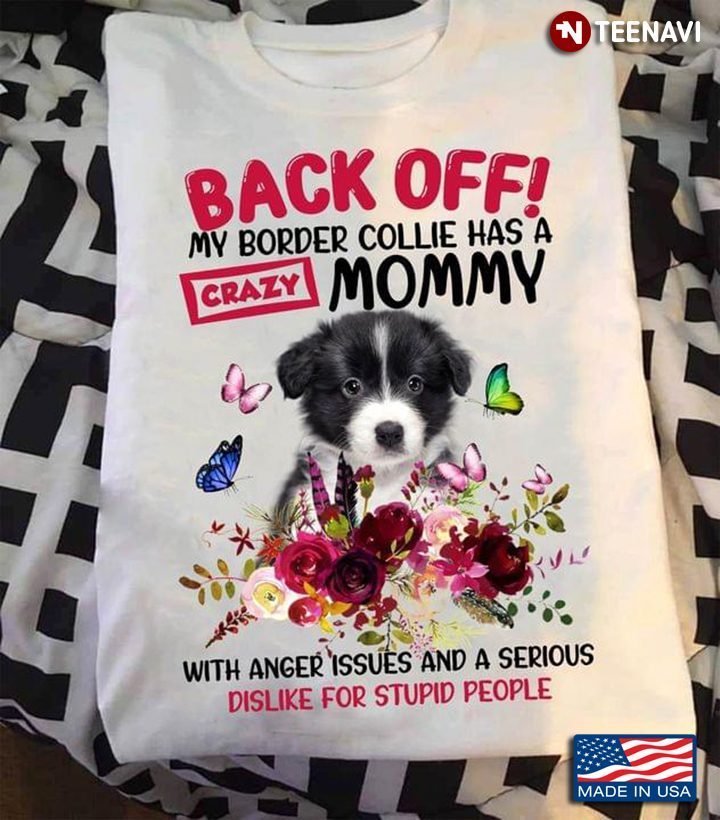 Back Off My Border Collie Has A Crazy Mommy With Anger Issues And A Serious DislikeShirt