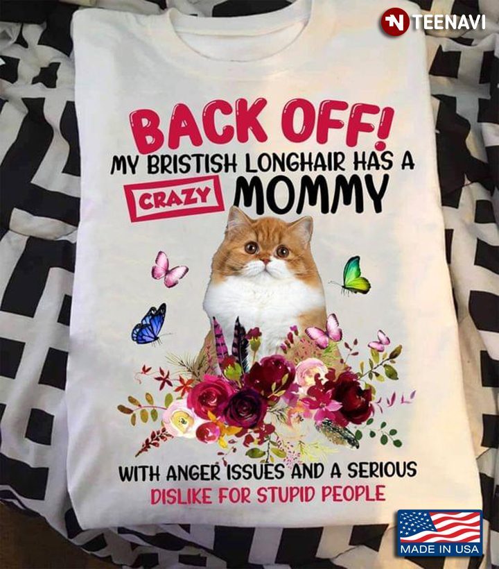 Back Off My Bristish Longhair Has A Crazy Mommy With Anger Issues And A Serious Dislike For Stupid PShirt