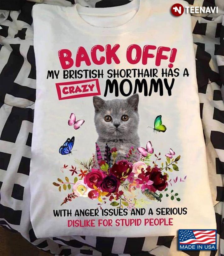 Back Off My Bristish Shorthair Has A Crazy Mommy With Anger Issues And A Serious DislikeShirt