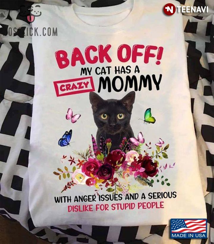 Back Off My Cat Has A Crazy Mommy With Anger Issues And A Serious Dislike For Stupid PeopleShirt