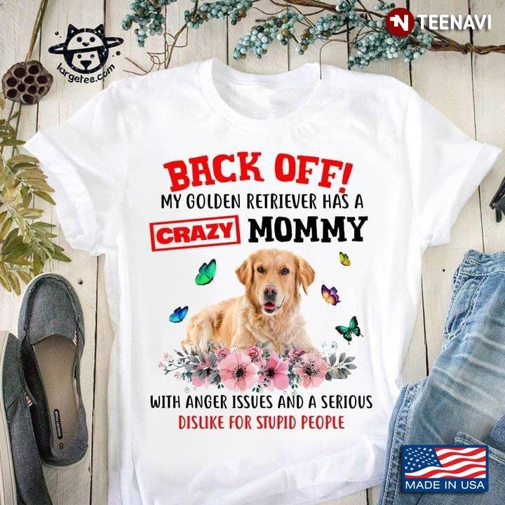 Back Off My Golden Retriever Has A Crazy Mommy  With Anger Issues And A Serious Dislike For StupidShirt