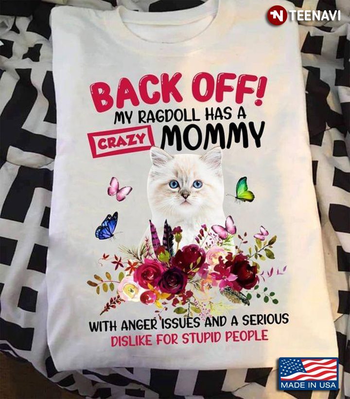Back Off My Ragdoll Has A Crazy Mommy With Anger Issues And A Serious Dislike For Stupid PeopleShirt