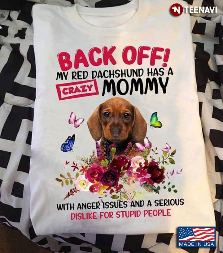 Back Off My Red Dachshund Has A Crazy Mommy With Anger Issues And A Serious DislikeShirt