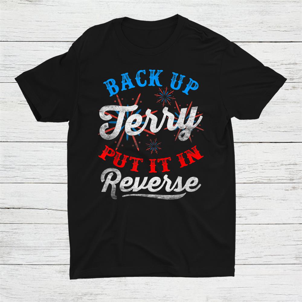Back Up Terry Put It In Reverse Firework 4th Of July Shirt