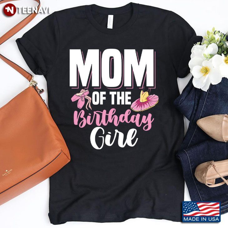 Ballet Mom Of The Birthday Girl Gift for MomShirt