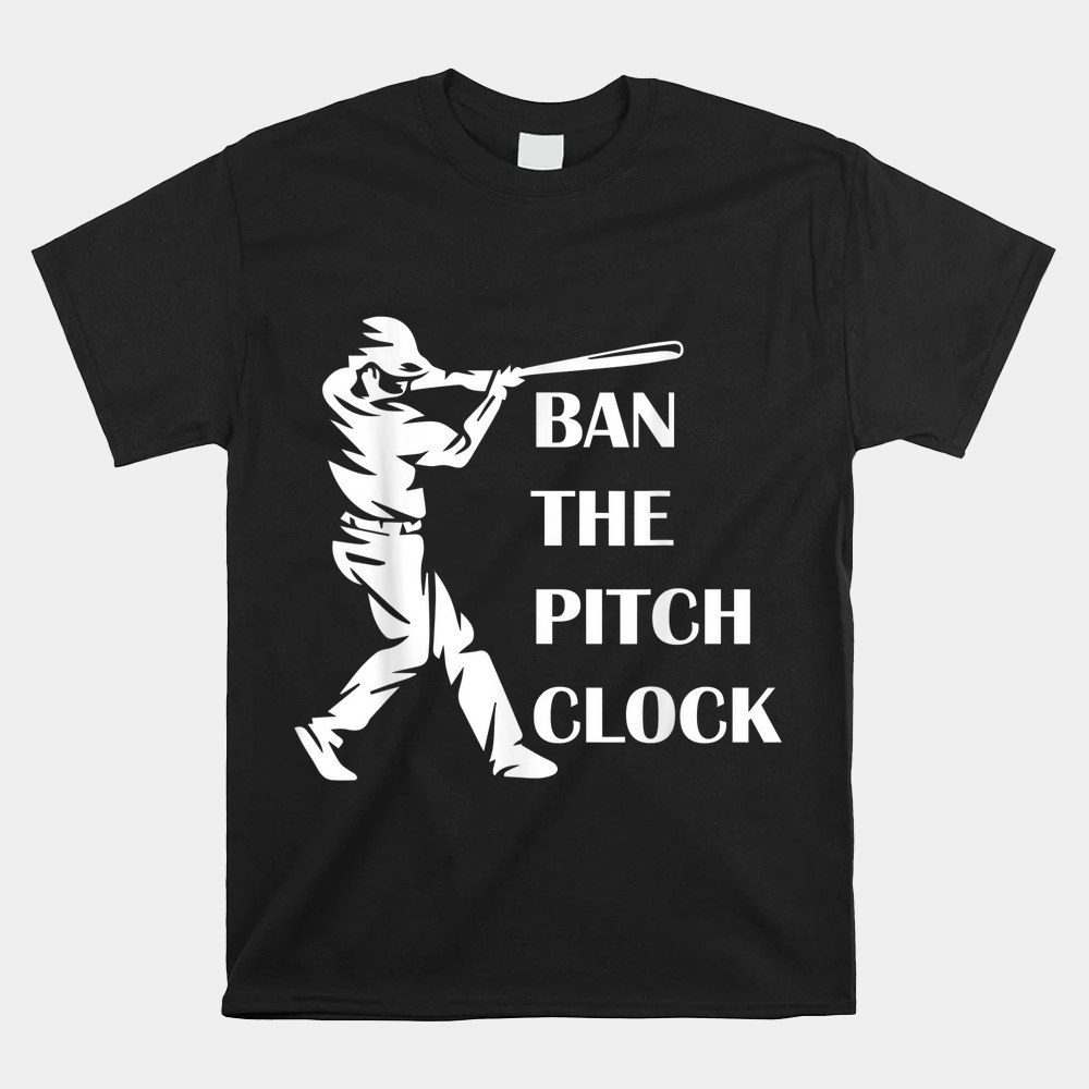 Ban Pitch Clock In Baseball Show Your Support Baseball Shirt
