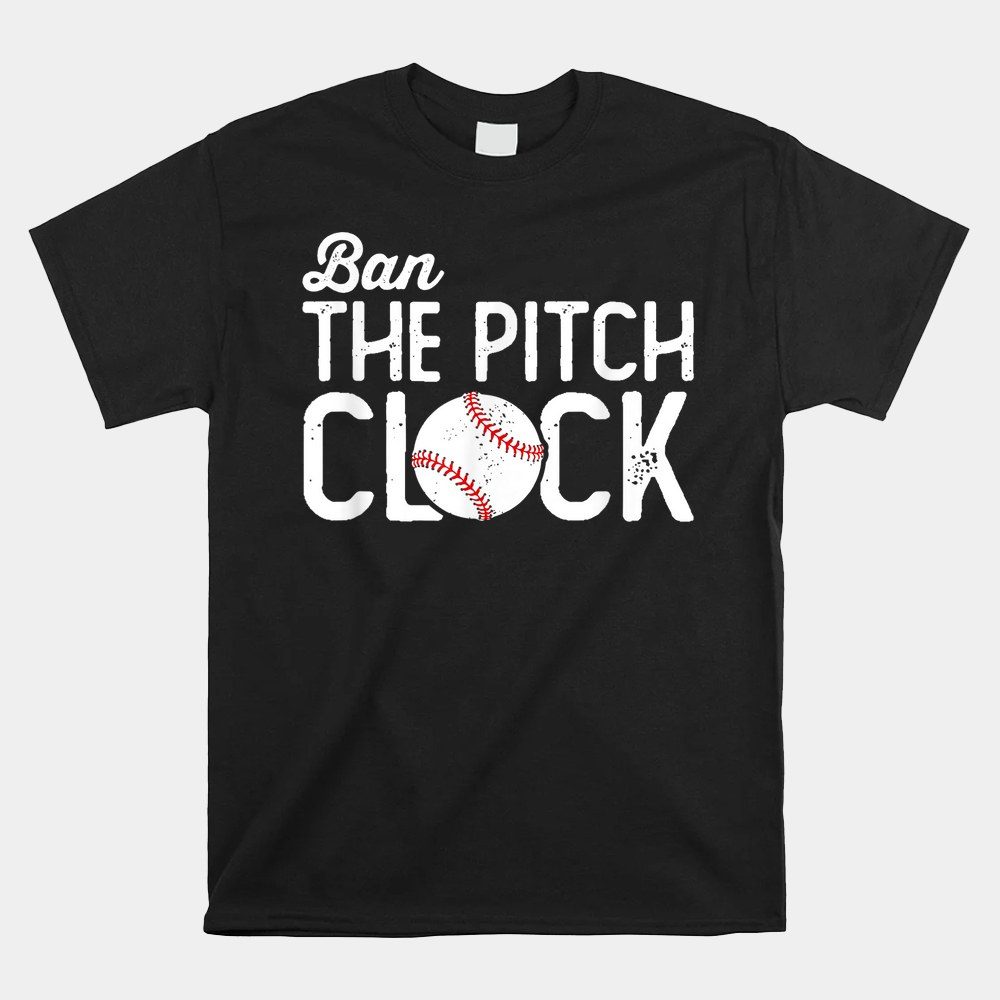 Ban The Pitch Clock In Baseball Ban Baseball Pitch Clock Shirt