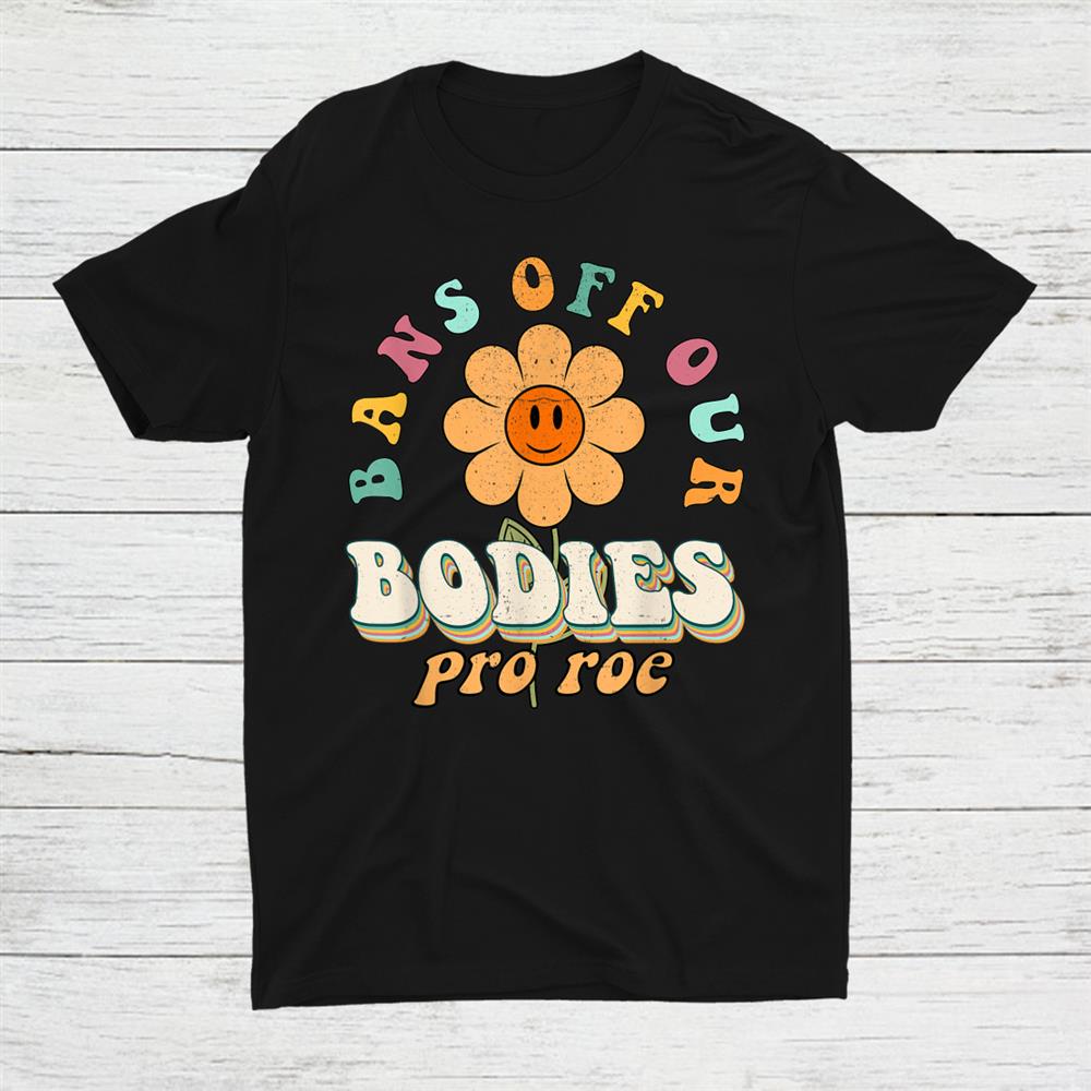 Bans Off Our Bodies Pro Choice Abortion Feminist Shirt