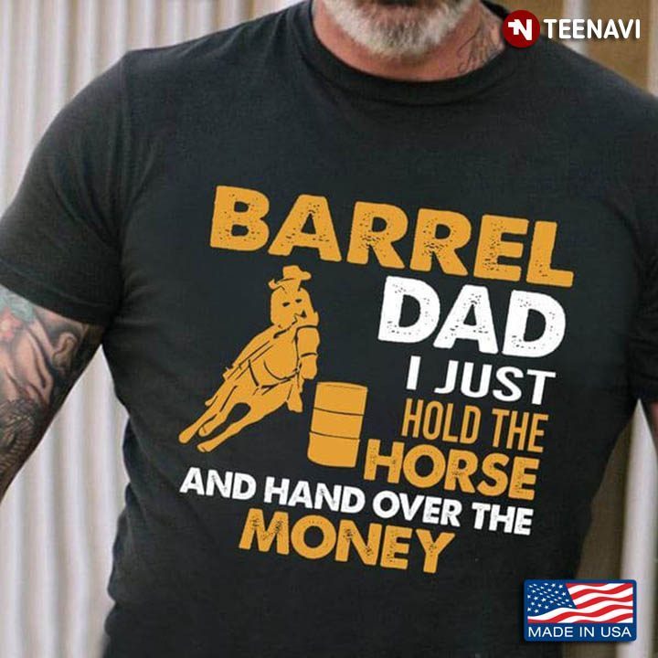 Barrel Dad I Just Hold The Horses And Hand Over The MoneyShirt
