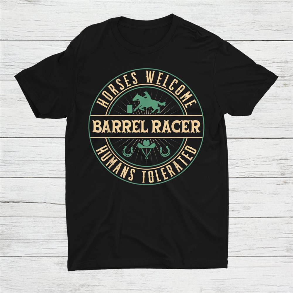 Barrel Racerhorses Welcome Humans Tolerated Horse Riding Shirt
